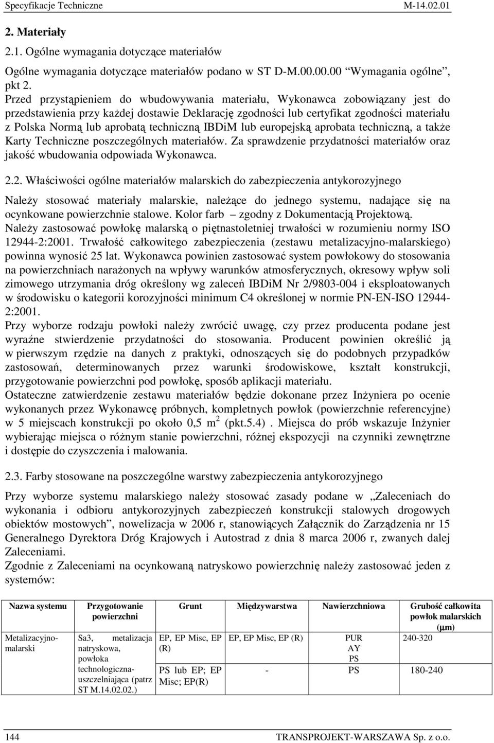 techniczną IBDiM lub europejską aprobata techniczną, a takŝe Karty Techniczne poszczególnych materiałów. Za sprawdzenie przydatności materiałów oraz jakość wbudowania odpowiada Wykonawca. 2.