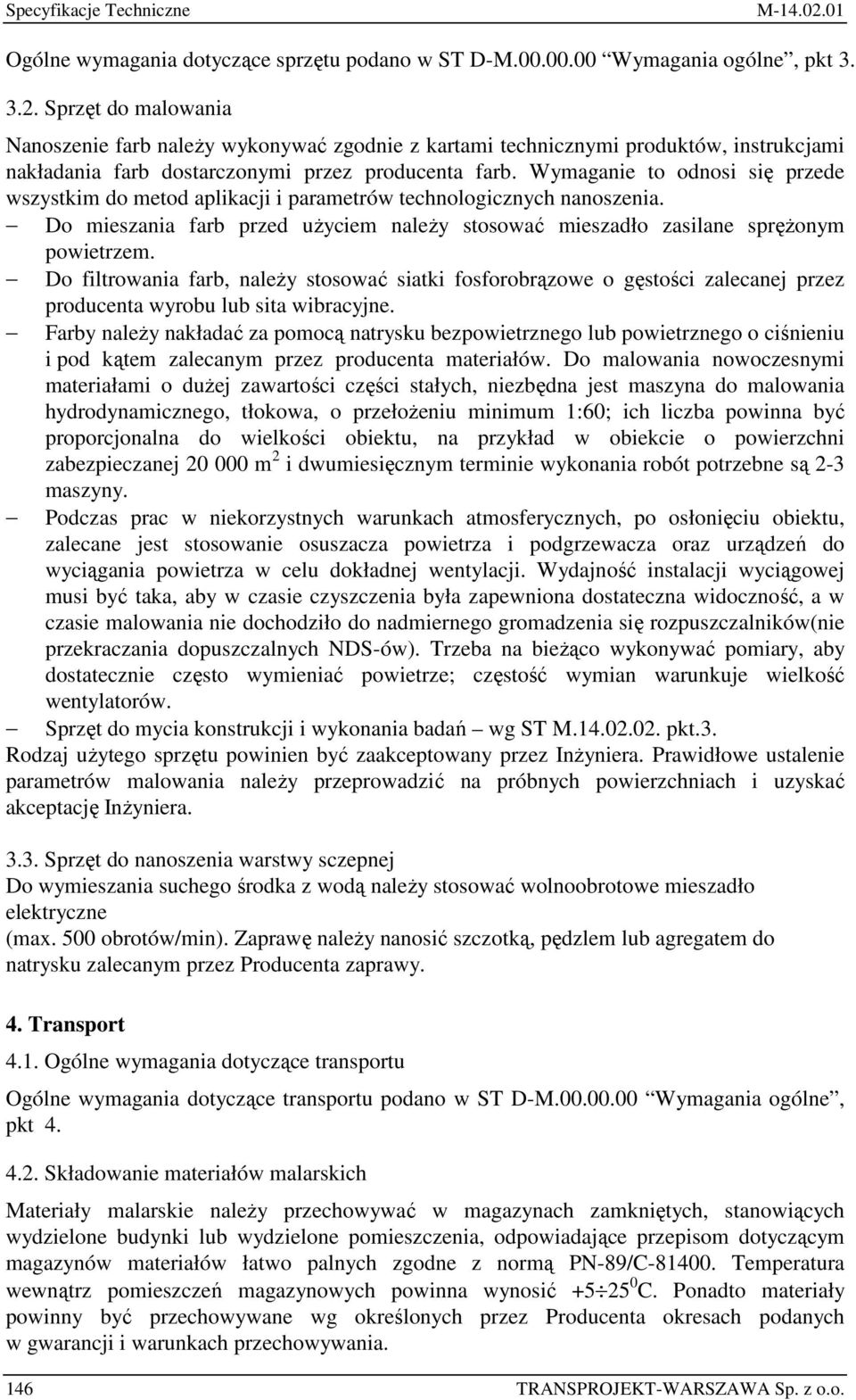 Wymaganie to odnosi się przede wszystkim do metod aplikacji i parametrów technologicznych nanoszenia. Do mieszania farb przed uŝyciem naleŝy stosować mieszadło zasilane spręŝonym powietrzem.