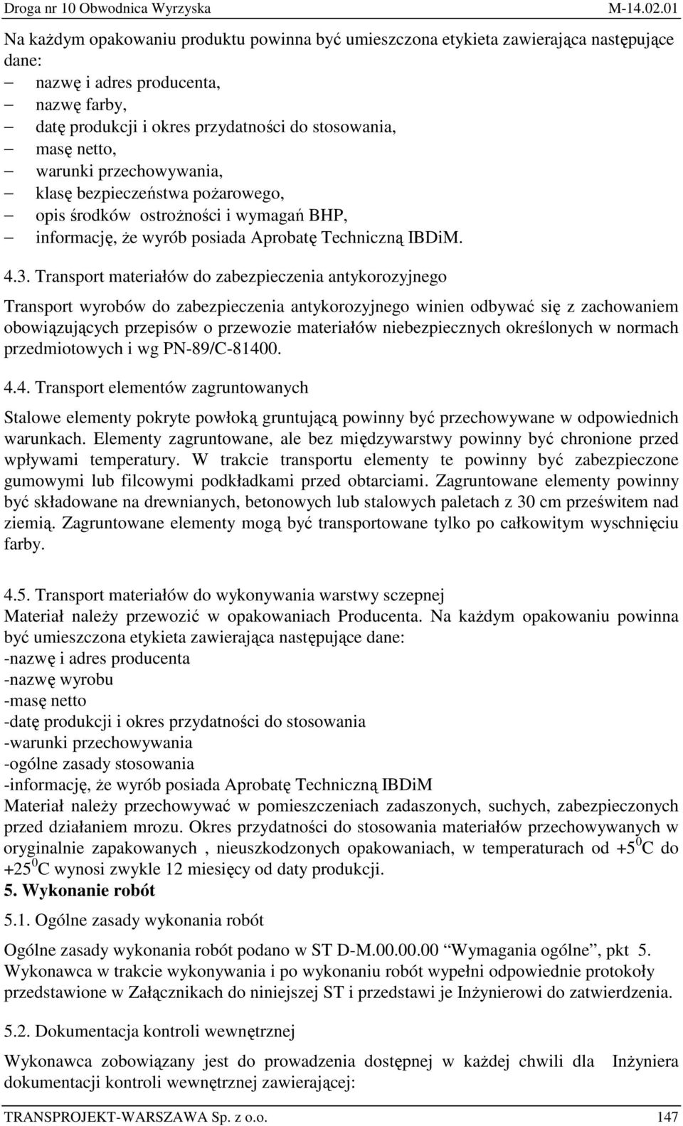 Transport materiałów do zabezpieczenia antykorozyjnego Transport wyrobów do zabezpieczenia antykorozyjnego winien odbywać się z zachowaniem obowiązujących przepisów o przewozie materiałów