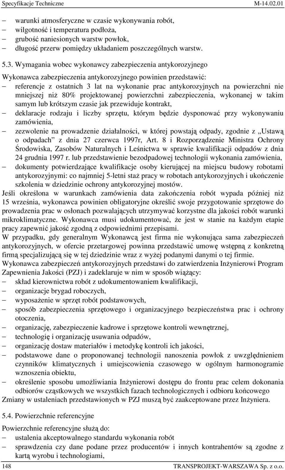 Wymagania wobec wykonawcy zabezpieczenia antykorozyjnego Wykonawca zabezpieczenia antykorozyjnego powinien przedstawić: referencje z ostatnich 3 lat na wykonanie prac antykorozyjnych na powierzchni