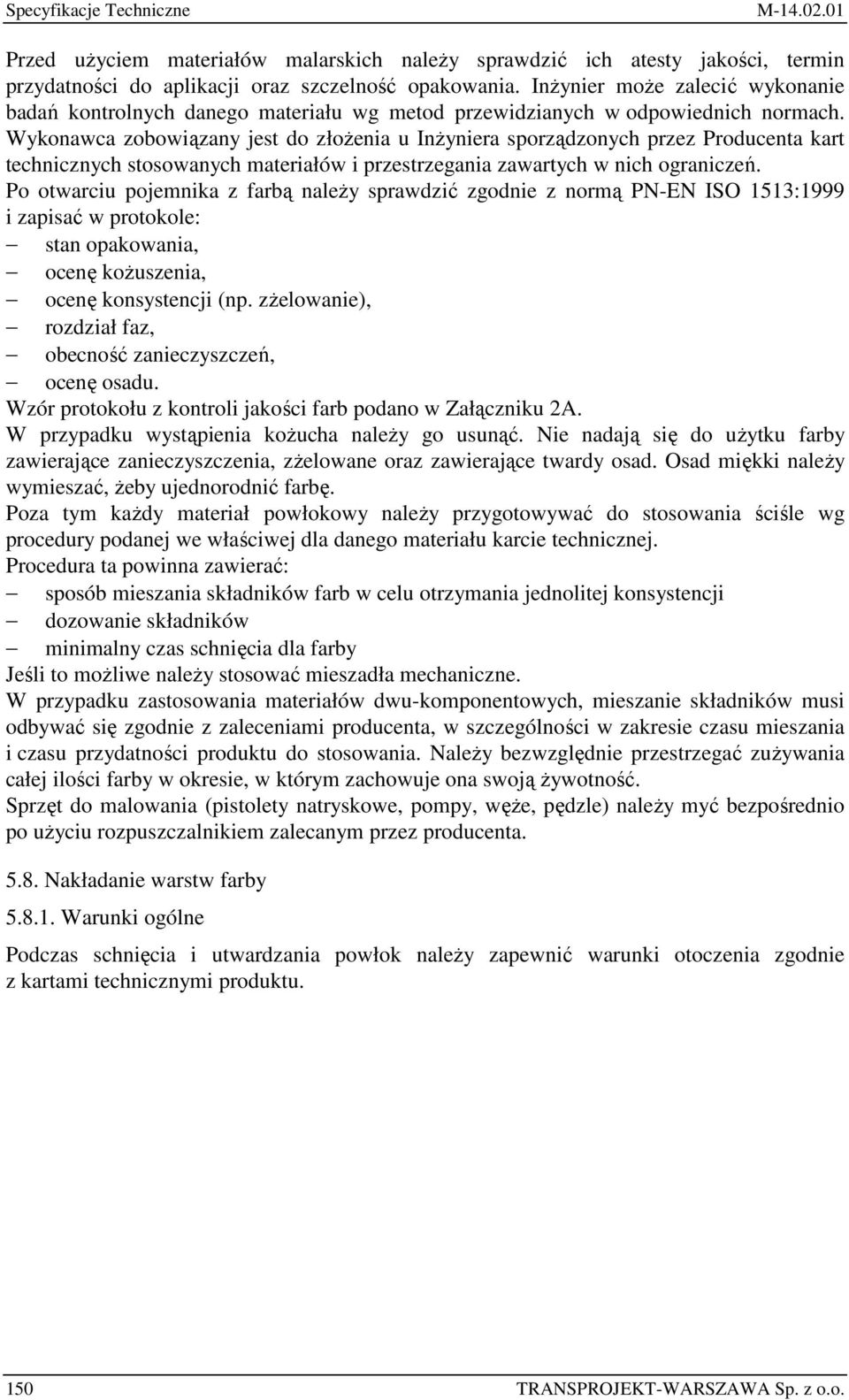 Wykonawca zobowiązany jest do złoŝenia u InŜyniera sporządzonych przez Producenta kart technicznych stosowanych materiałów i przestrzegania zawartych w nich ograniczeń.
