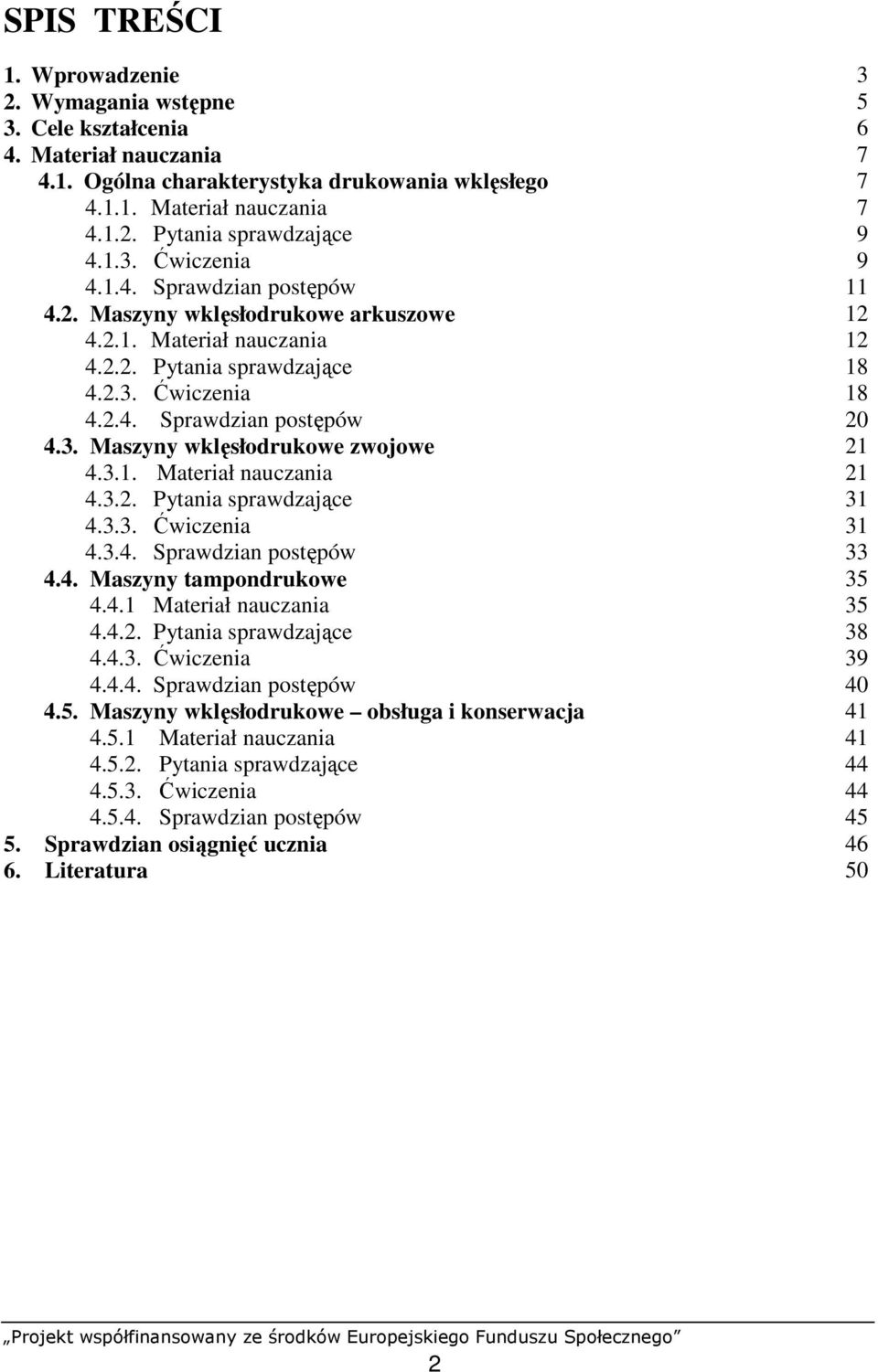 3. Maszyny wklęsłodrukowe zwojowe 21 4.3.1. Materiał nauczania 21 4.3.2. Pytania sprawdzające 31 4.3.3. Ćwiczenia 31 4.3.4. Sprawdzian postępów 33 4.4. Maszyny tampondrukowe 35 4.4.1 Materiał nauczania 35 4.