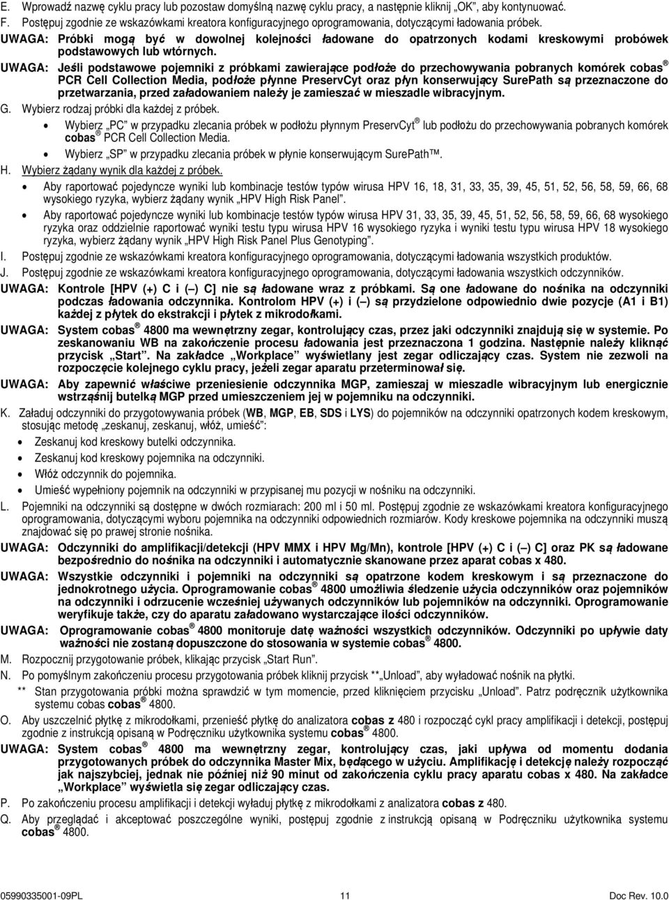 UWAGA: Próbki mogą być w dowolnej kolejności ładowane do opatrzonych kodami kreskowymi probówek podstawowych lub wtórnych.