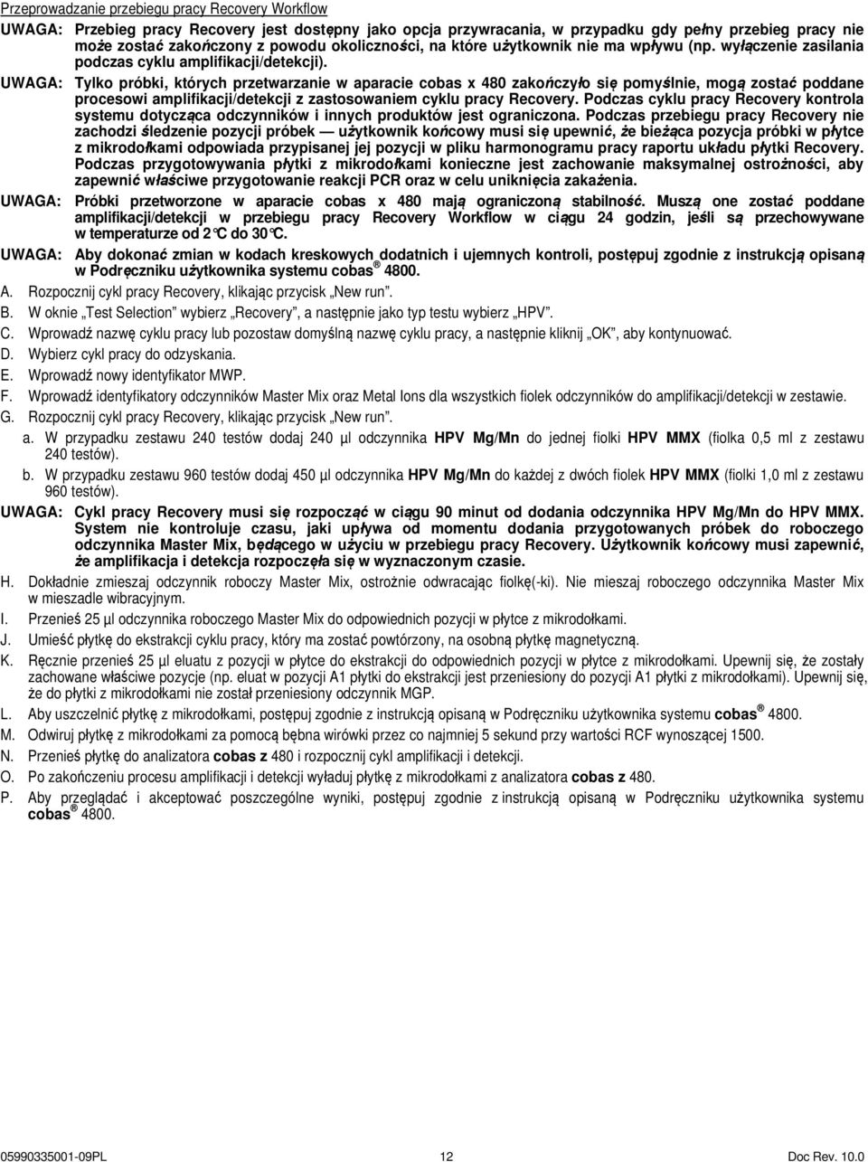 UWAGA: Tylko próbki, których przetwarzanie w aparacie cobas x 480 zakończyło się pomyślnie, mogą zostać poddane procesowi amplifikacji/detekcji z zastosowaniem cyklu pracy Recovery.