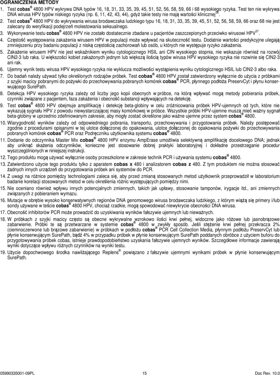 Test cobas 4800 HPV do wykrywania wirusa brodawczaka ludzkiego typu 16, 18, 31, 33, 35, 39, 45, 51, 52, 56, 58, 59, 66 oraz 68 nie jest zalecany do weryfikacji podejrzeń molestowania seksualnego. 3. Wykonywanie testu cobas 4800 HPV nie zostało dostatecznie zbadane u pacjentów zaszczepionych przeciwko wirusowi HPV 37.