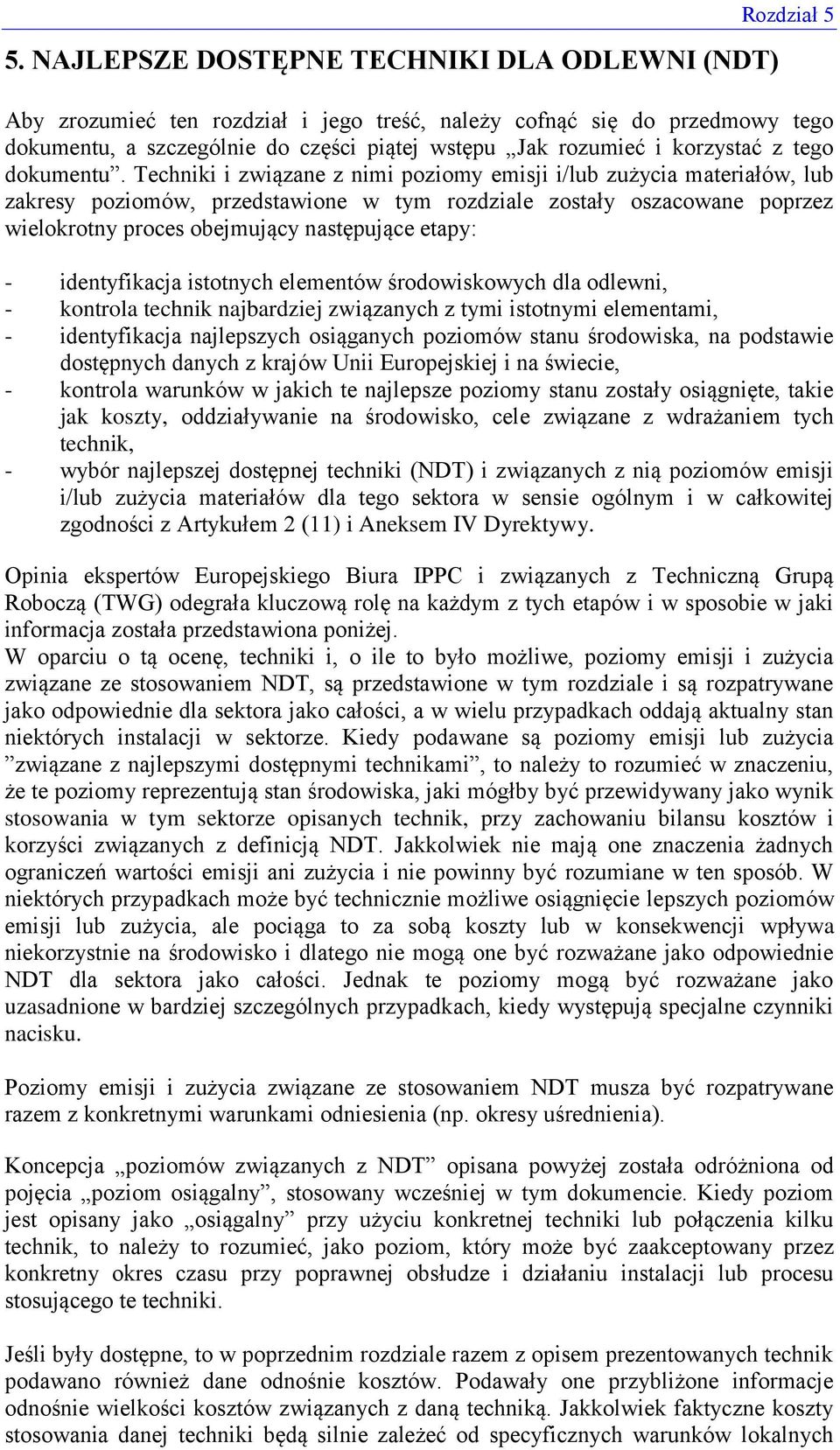 Techniki i związane z nimi poziomy emisji i/lub zużycia materiałów, lub zakresy poziomów, przedstawione w tym rozdziale zostały oszacowane poprzez wielokrotny proces obejmujący następujące etapy: -
