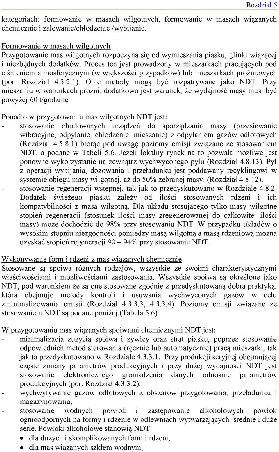 Proces ten jest prowadzony w mieszarkach pracujących pod ciśnieniem atmosferycznym (w większości przypadków) lub mieszarkach próżniowych (por. Rozdział 4.3.2.1).