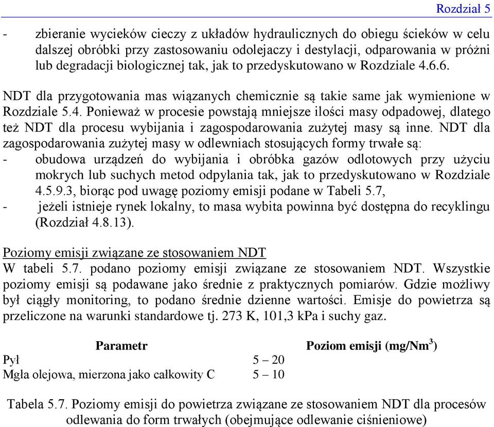 NDT dla zagospodarowania zużytej masy w odlewniach stosujących formy trwałe są: - obudowa urządzeń do wybijania i obróbka gazów odlotowych przy użyciu mokrych lub suchych metod odpylania tak, jak to