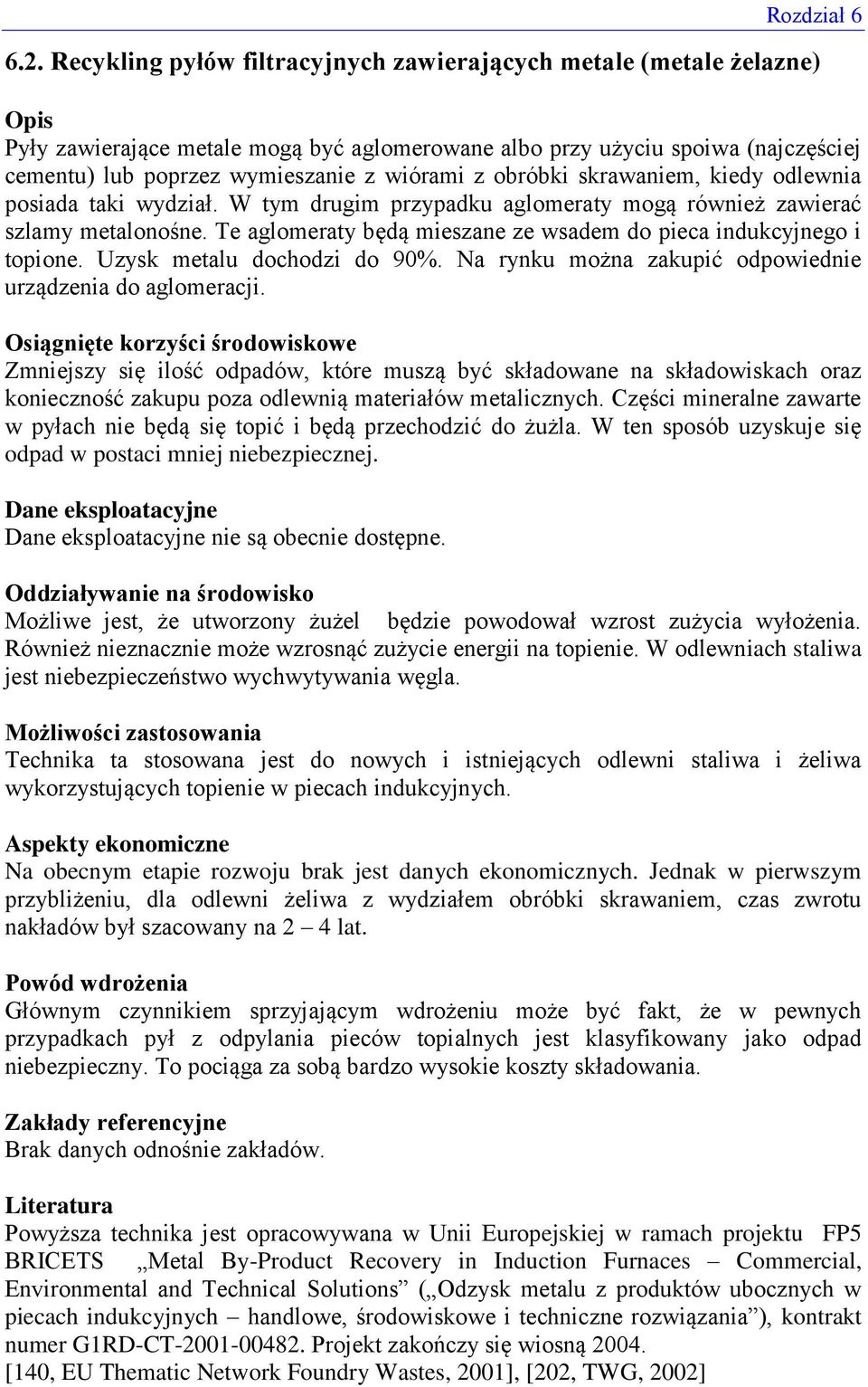 z obróbki skrawaniem, kiedy odlewnia posiada taki wydział. W tym drugim przypadku aglomeraty mogą również zawierać szlamy metalonośne.