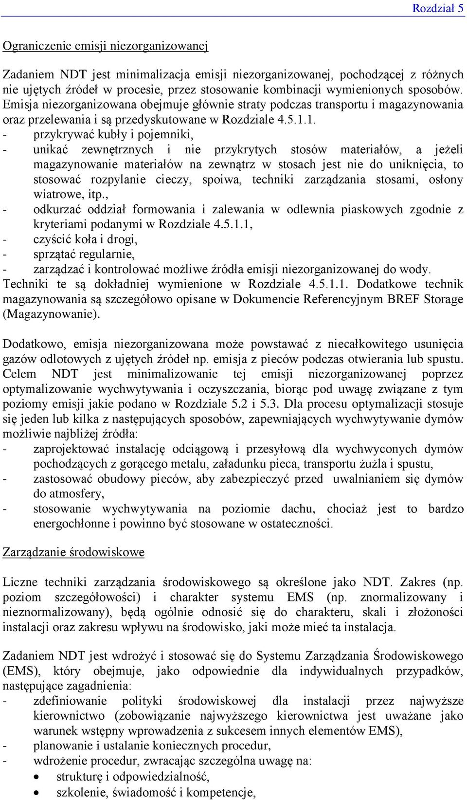 1. - przykrywać kubły i pojemniki, - unikać zewnętrznych i nie przykrytych stosów materiałów, a jeżeli magazynowanie materiałów na zewnątrz w stosach jest nie do uniknięcia, to stosować rozpylanie