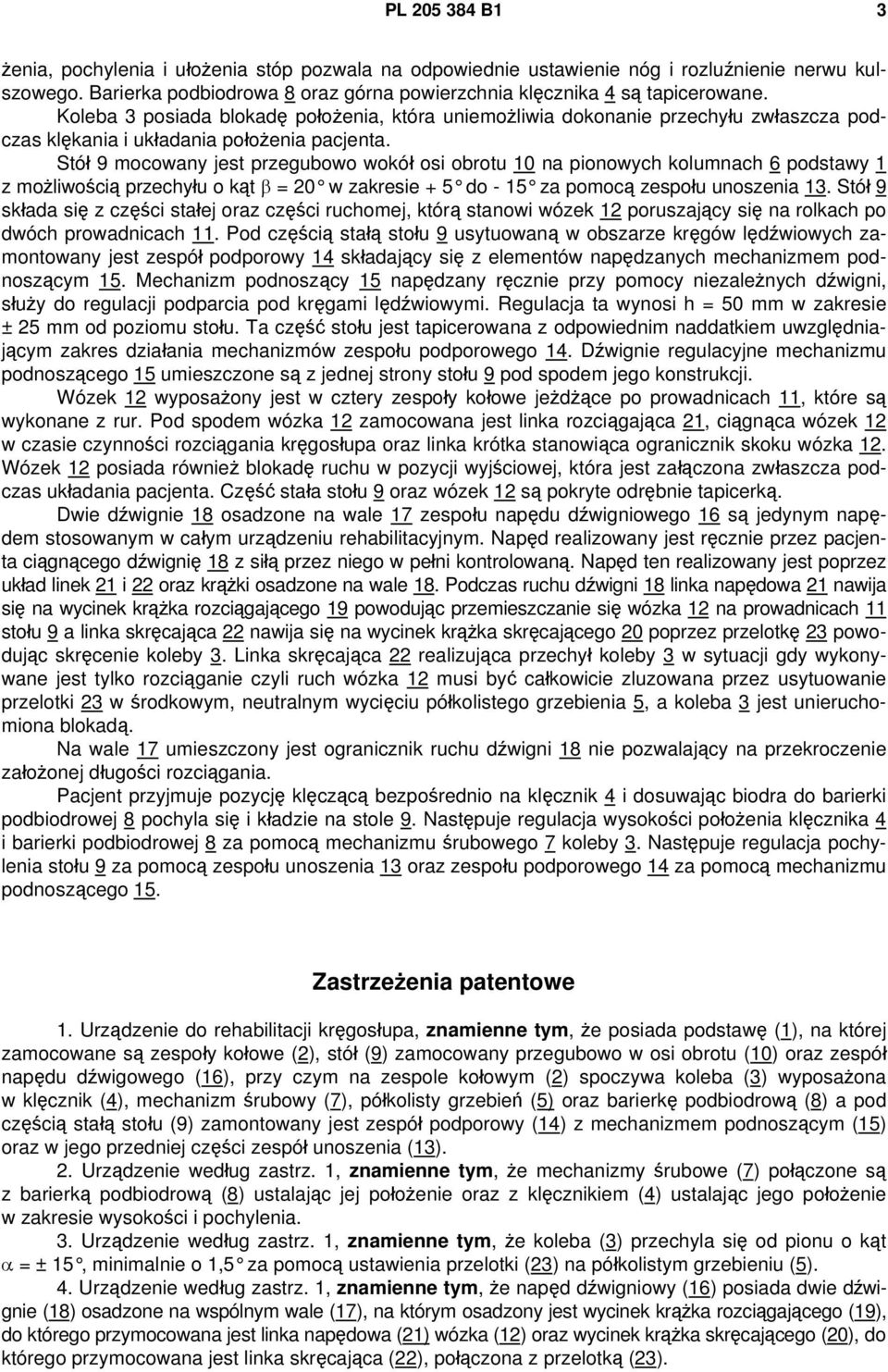 Stół 9 mocowany jest przegubowo wokół osi obrotu 10 na pionowych kolumnach 6 podstawy 1 z możliwością przechyłu o kąt β = 20 w zakresie + 5 do - 15 za pomocą zespołu unoszenia 13.