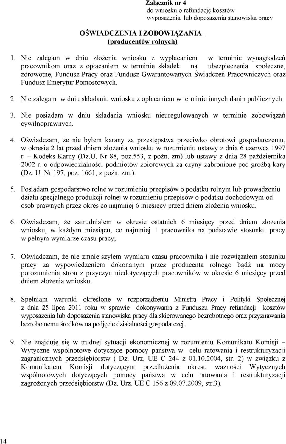 Gwarantowanych Świadczeń Pracowniczych oraz Fundusz Emerytur Pomostowych. 2. Nie zalegam w dniu składaniu wniosku z opłacaniem w terminie innych danin publicznych. 3.