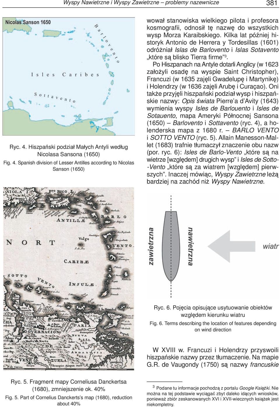 Spanish division of Lesser Antilles according to Nicolas Sanson (1650) wował stanowiska wielkiego pilota i profesora kosmografi i, odnosił tę nazwę do wszystkich wysp Morza Karaibskiego.
