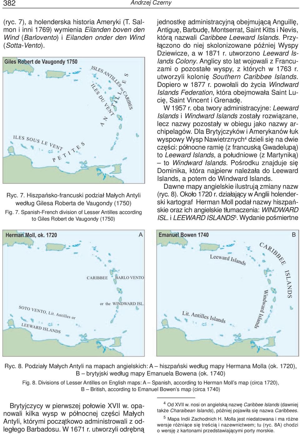 nazwali Caribbee Leeward Islands. Przyłączono do niej skolonizowane później Wyspy Dziewicze, a w 1871 r. utworzono Leeward Islands Colony.
