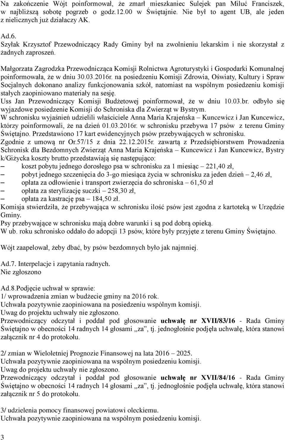 Małgorzata Zagrodzka Przewodnicząca Komisji Rolnictwa Agroturystyki i Gospodarki Komunalnej poinformowała, że w dniu 30.03.2016r.