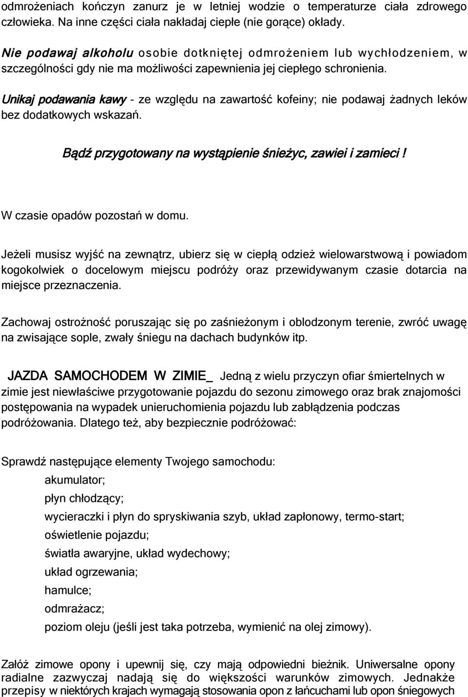Unikaj podawania kawy - ze względu na zawartość kofeiny; nie podawaj żadnych leków bez dodatkowych wskazań. Bądź przygotowany na wystąpienie śnieżyc, zawiei i zamieci! W czasie opadów pozostań w domu.