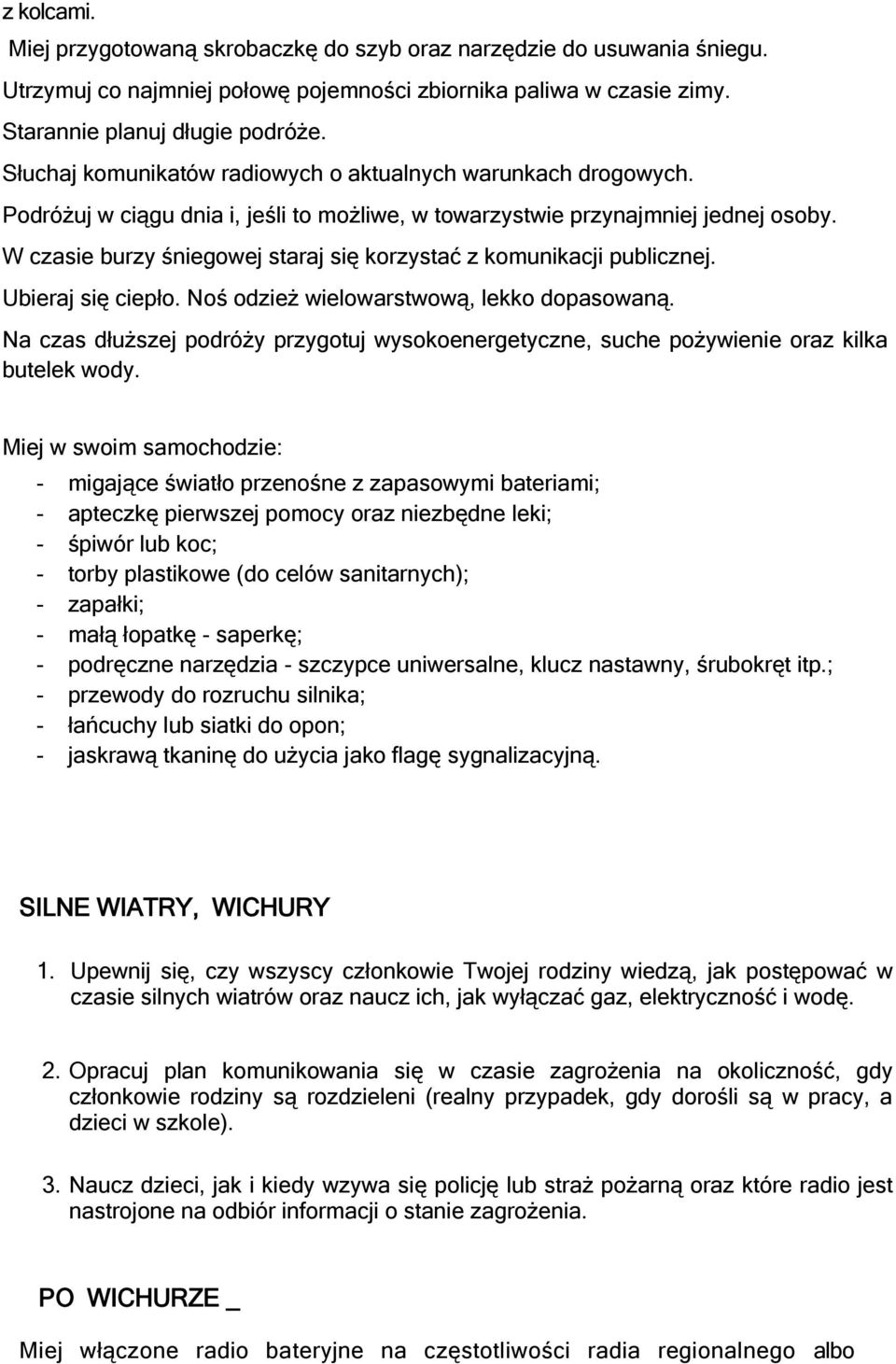 W czasie burzy śniegowej staraj się korzystać z komunikacji publicznej. Ubieraj się ciepło. Noś odzież wielowarstwową, lekko dopasowaną.