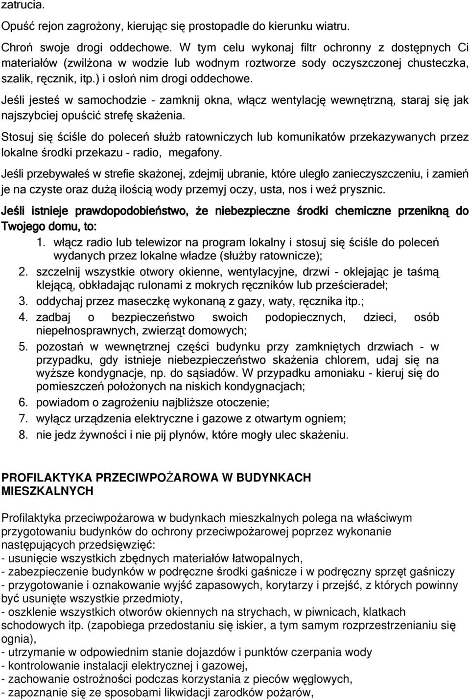 Jeśli jesteś w samochodzie - zamknij okna, włącz wentylację wewnętrzną, staraj się jak najszybciej opuścić strefę skażenia.