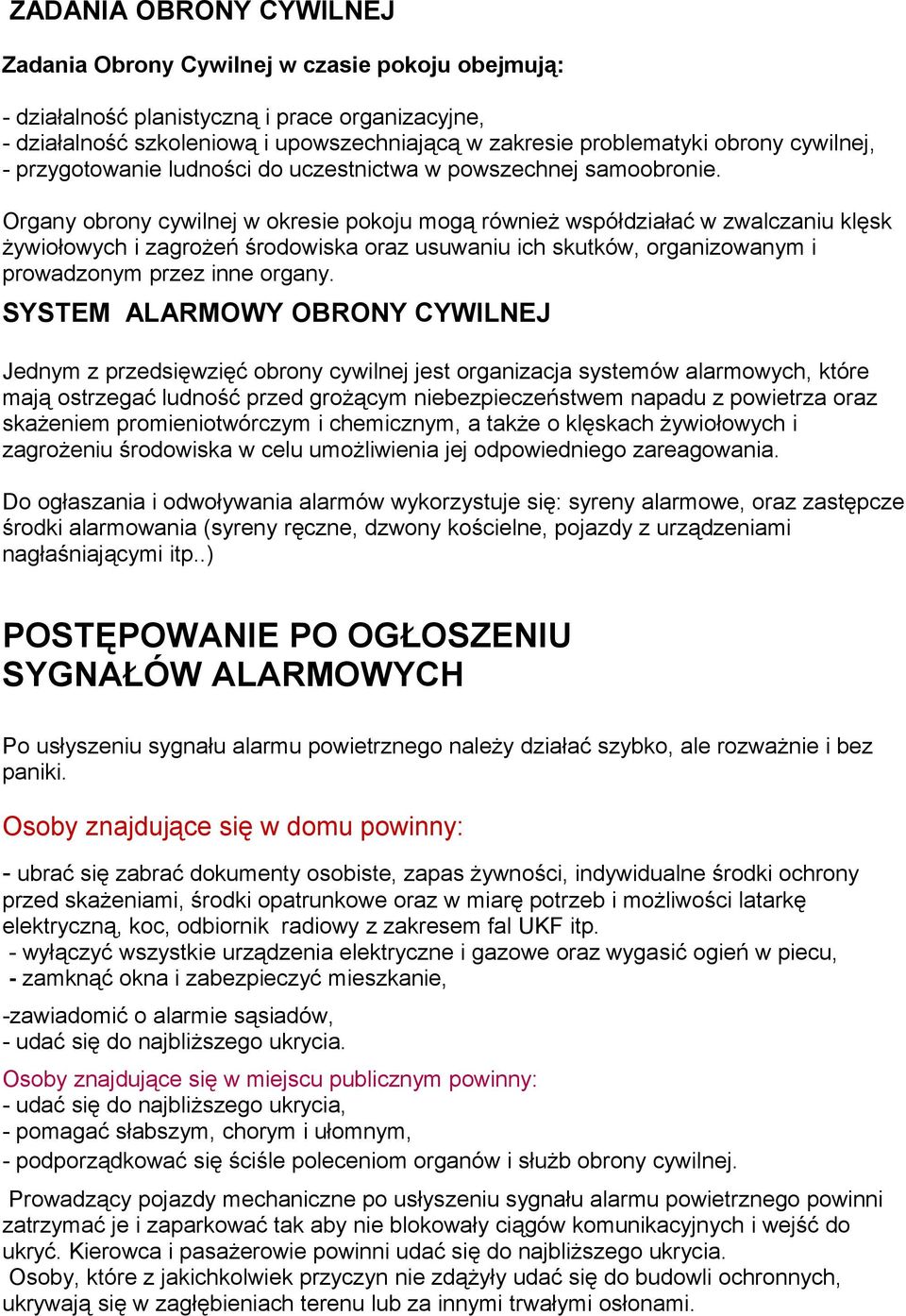 Organy obrony cywilnej w okresie pokoju mogą również współdziałać w zwalczaniu klęsk żywiołowych i zagrożeń środowiska oraz usuwaniu ich skutków, organizowanym i prowadzonym przez inne organy.