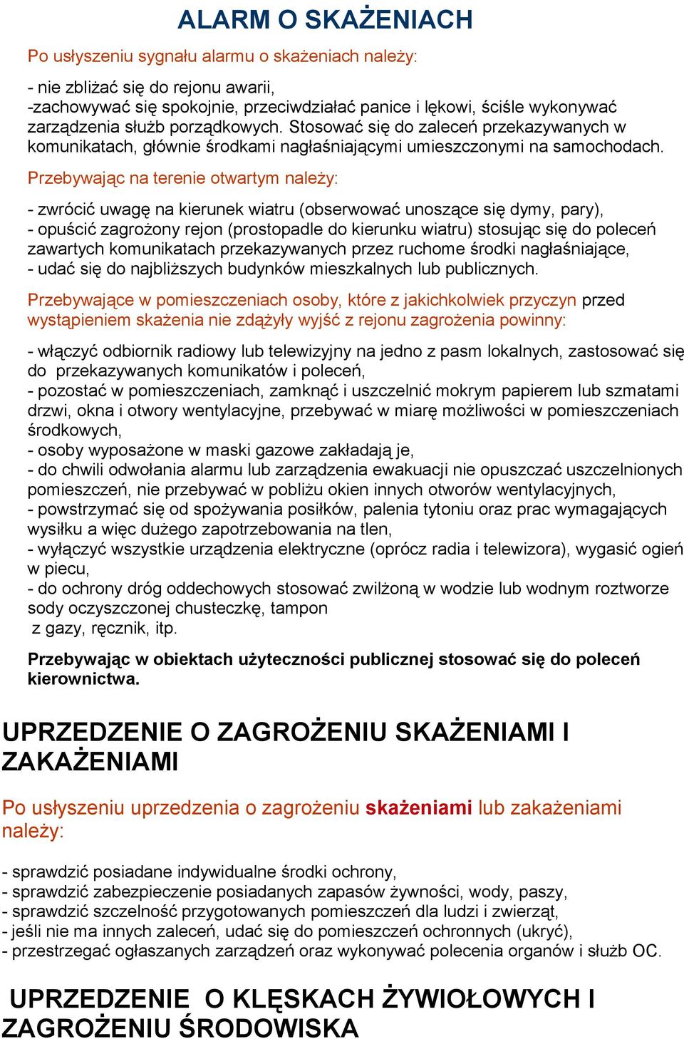 Przebywając na terenie otwartym należy: - zwrócić uwagę na kierunek wiatru (obserwować unoszące się dymy, pary), - opuścić zagrożony rejon (prostopadle do kierunku wiatru) stosując się do poleceń