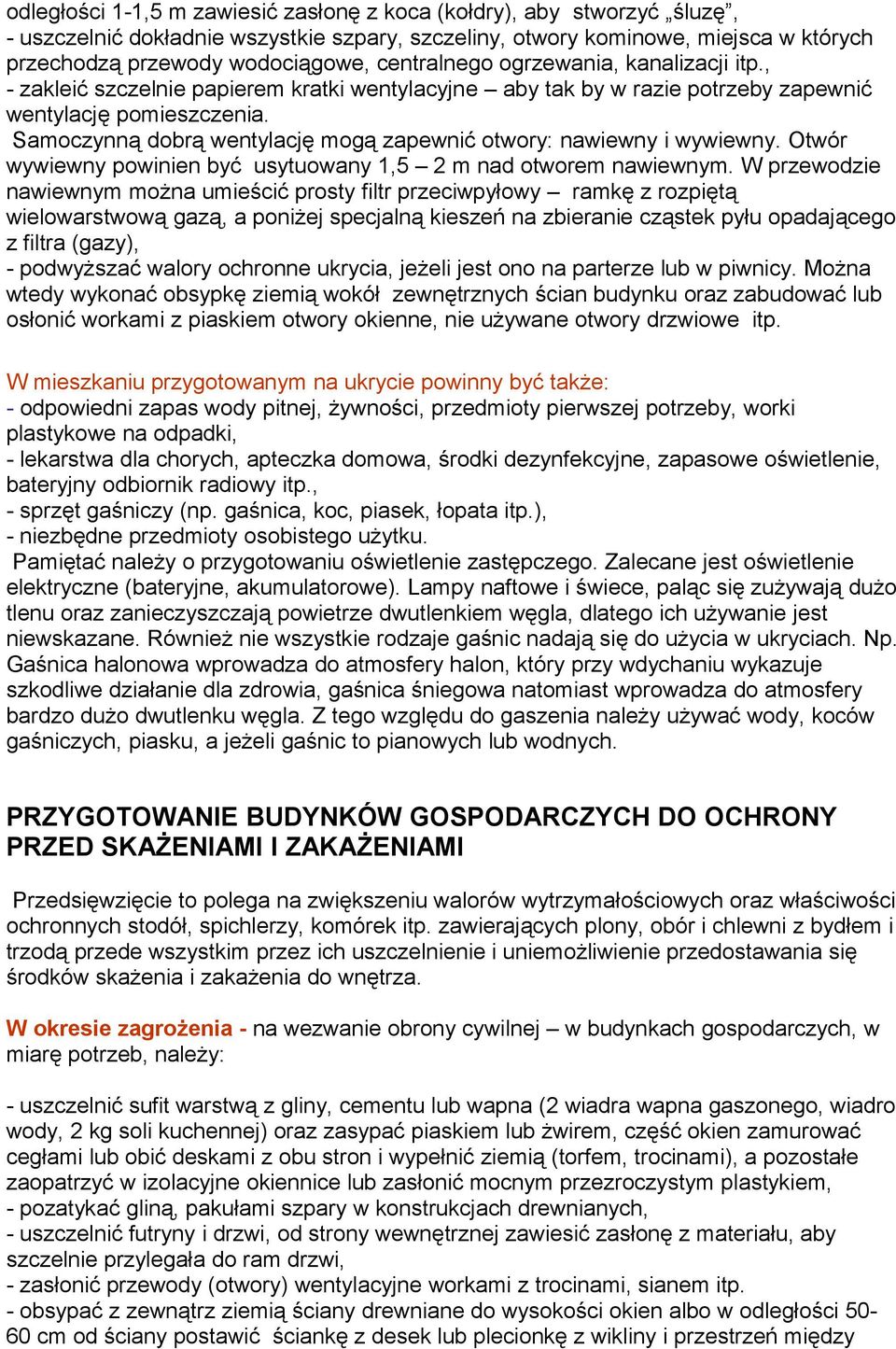 Samoczynną dobrą wentylację mogą zapewnić otwory: nawiewny i wywiewny. Otwór wywiewny powinien być usytuowany 1,5 2 m nad otworem nawiewnym.