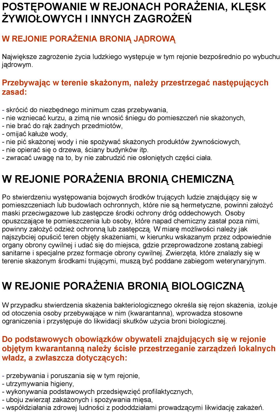 Przebywając w terenie skażonym, należy przestrzegać następujących zasad: - skrócić do niezbędnego minimum czas przebywania, - nie wzniecać kurzu, a zimą nie wnosić śniegu do pomieszczeń nie