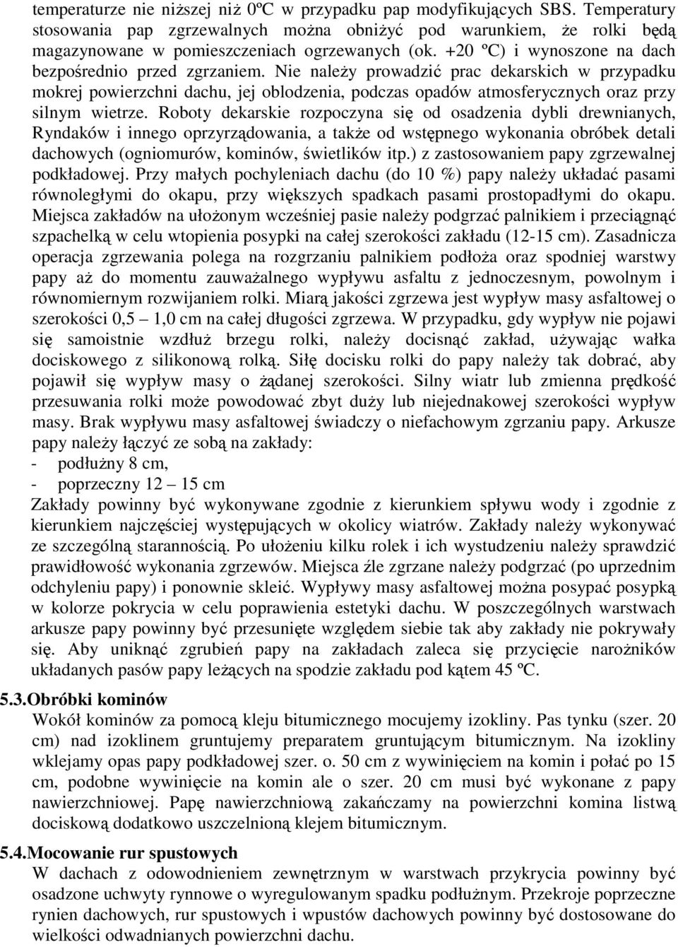 Nie należy prowadzić prac dekarskich w przypadku mokrej powierzchni dachu, jej oblodzenia, podczas opadów atmosferycznych oraz przy silnym wietrze.