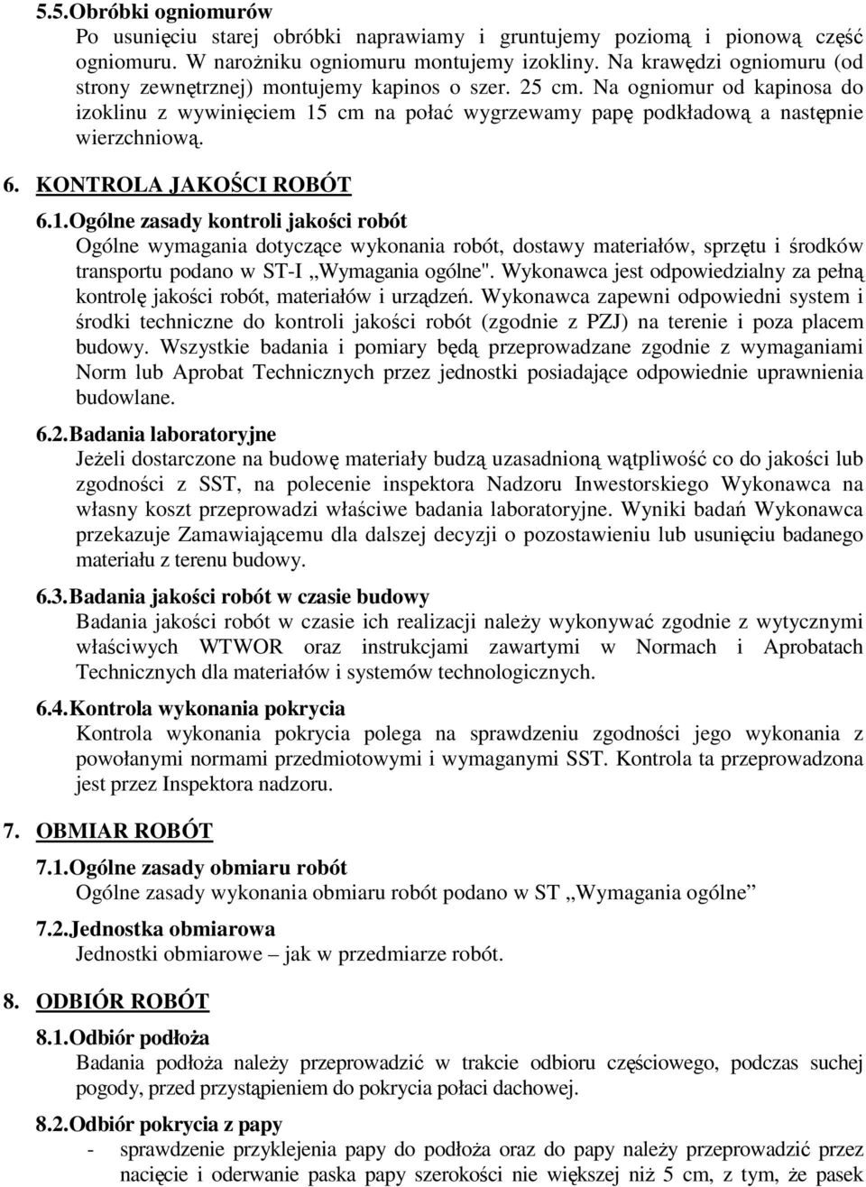 KONTROLA JAKOŚCI ROBÓT 6.1. Ogólne zasady kontroli jakości robót Ogólne wymagania dotyczące wykonania robót, dostawy materiałów, sprzętu i środków transportu podano w ST-I Wymagania ogólne".