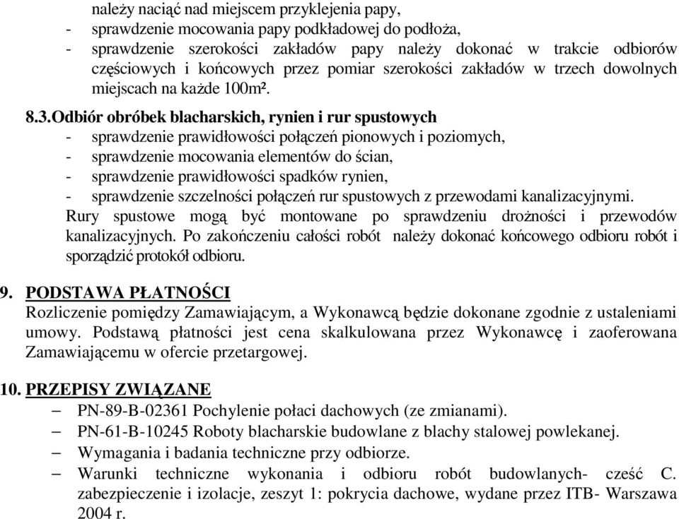 Odbiór obróbek blacharskich, rynien i rur spustowych - sprawdzenie prawidłowości połączeń pionowych i poziomych, - sprawdzenie mocowania elementów do ścian, - sprawdzenie prawidłowości spadków