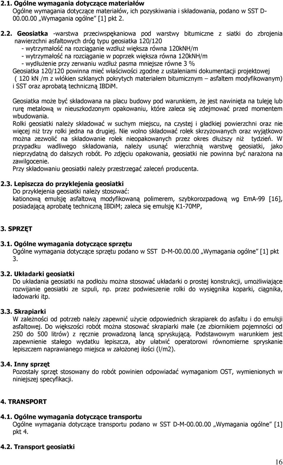 rozciąganie w poprzek większa równa 120kNH/m - wydłużenie przy zerwaniu wzdłuż pasma mniejsze równe 3 % Geosiatka 120/120 powinna mieć właściwości zgodne z ustaleniami dokumentacji projektowej ( 120