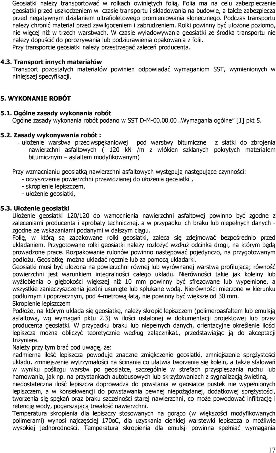 Podczas transportu należy chronić materiał przed zawilgoceniem i zabrudzeniem. Rolki powinny być ułożone poziomo, nie więcej niż w trzech warstwach.