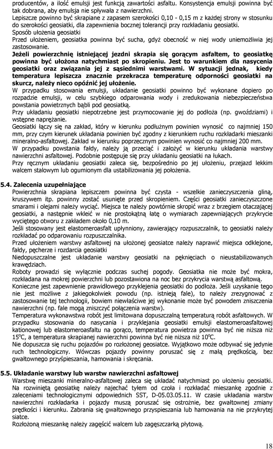 Sposób ułożenia geosiatki Przed ułożeniem, geosiatka powinna być sucha, gdyż obecność w niej wody uniemożliwia jej zastosowanie.