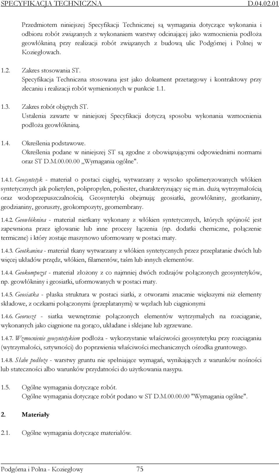 Specyfikacja Techniczna stosowana jest jako dokument przetargowy i kontraktowy przy zlecaniu i realizacji robót wymienionych w punkcie 1.1. 1.3. Zakres robót objętych ST.