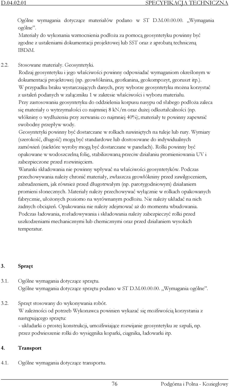 Geosyntetyki. Rodzaj geosyntetyku i jego właściwości powinny odpowiadać wymaganiom określonym w dokumentacji projektowej (np. geowłóknina, geotkanina, geokompozyt, georuszt itp.).