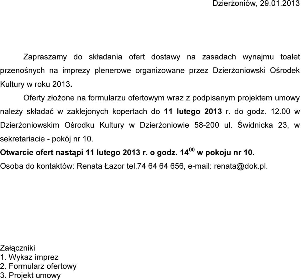 2013. Oferty złożone na formularzu ofertowym wraz z podpisanym projektem umowy należy składać w zaklejonych kopertach do 11 lutego 2013 r. do godz. 12.