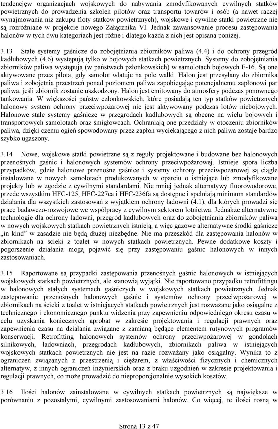 Jednak zawansowanie procesu zastępowania halonów w tych dwu kategoriach jest różne i dlatego każda z nich jest opisana poniżej. 3.13 Stałe systemy gaśnicze do zobojętniania zbiorników paliwa (4.