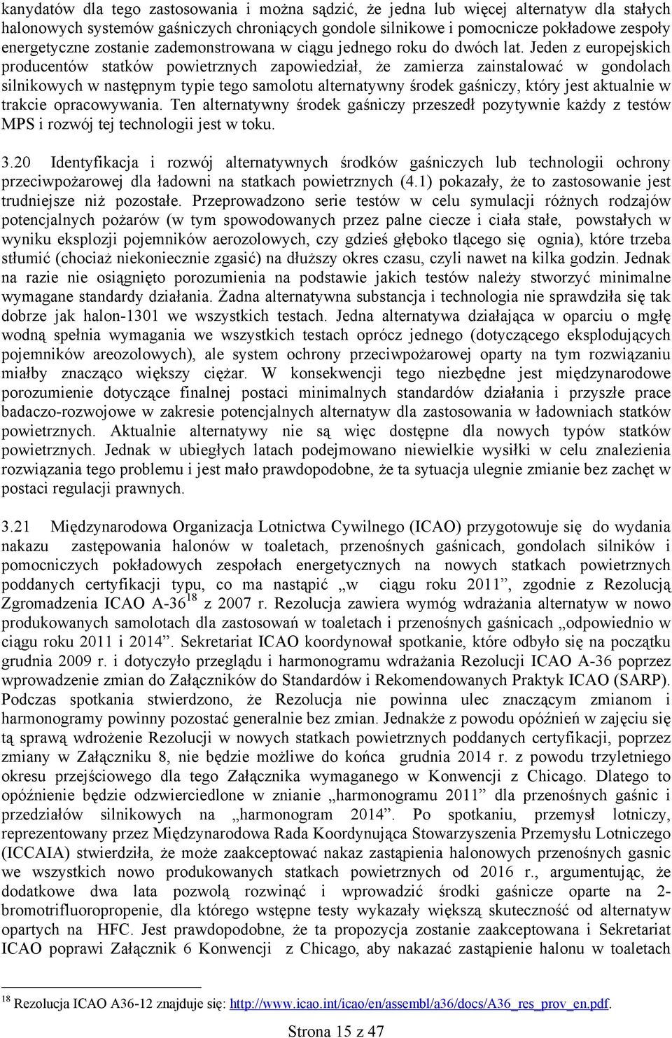 Jeden z europejskich producentów statków powietrznych zapowiedział, że zamierza zainstalować w gondolach silnikowych w następnym typie tego samolotu alternatywny środek, który jest aktualnie w