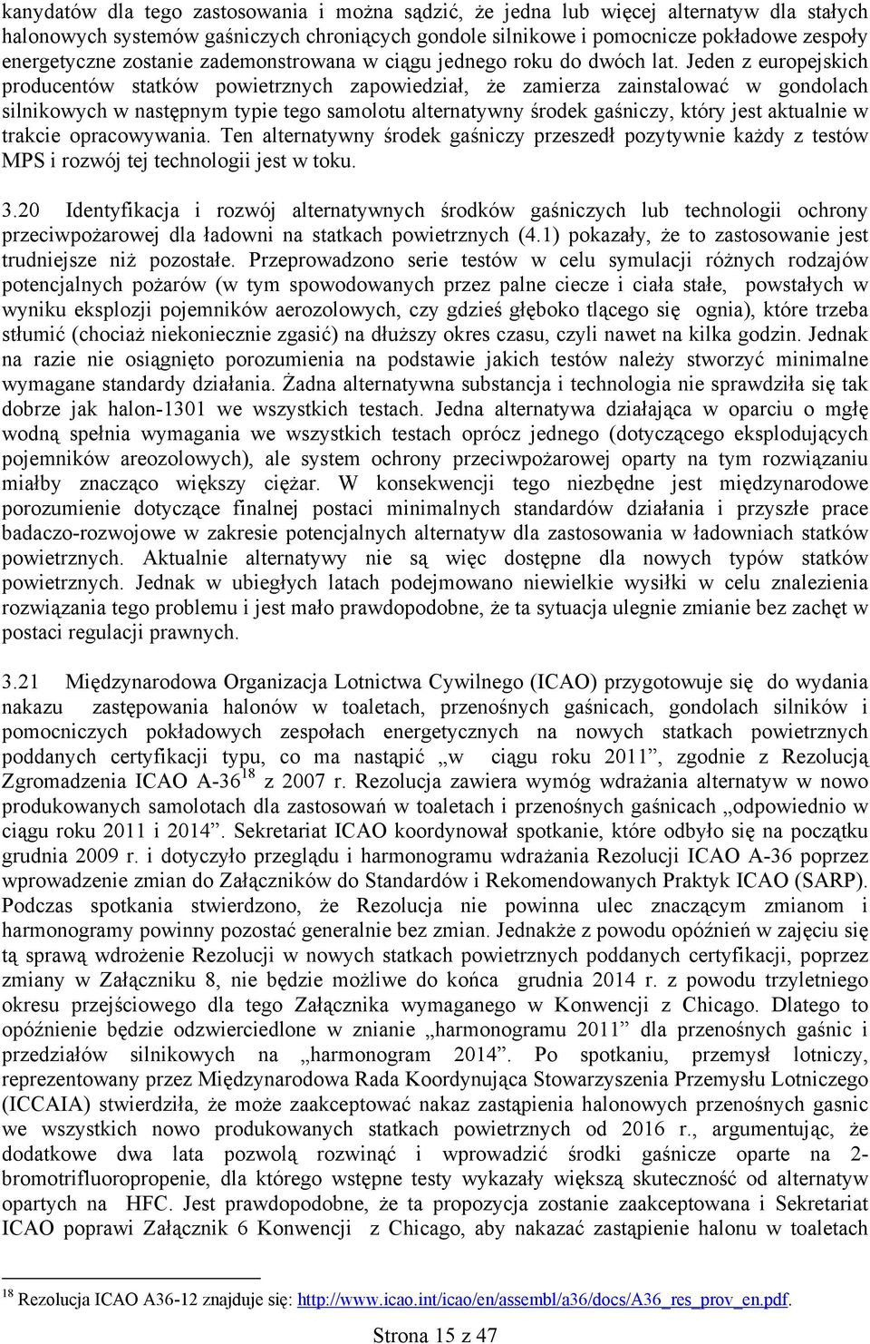 Jeden z europejskich producentów statków powietrznych zapowiedział, że zamierza zainstalować w gondolach silnikowych w następnym typie tego samolotu alternatywny środek, który jest aktualnie w