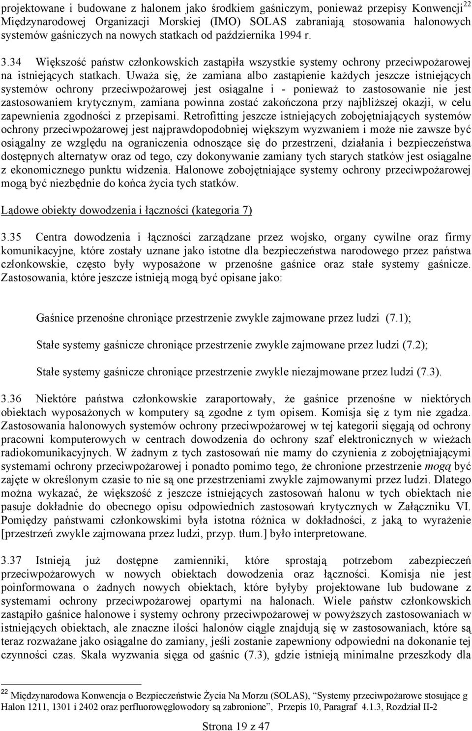 Uważa się, że zamiana albo zastąpienie każdych jeszcze istniejących systemów ochrony przeciwpożarowej jest osiągalne i - ponieważ to zastosowanie nie jest zastosowaniem krytycznym, zamiana powinna