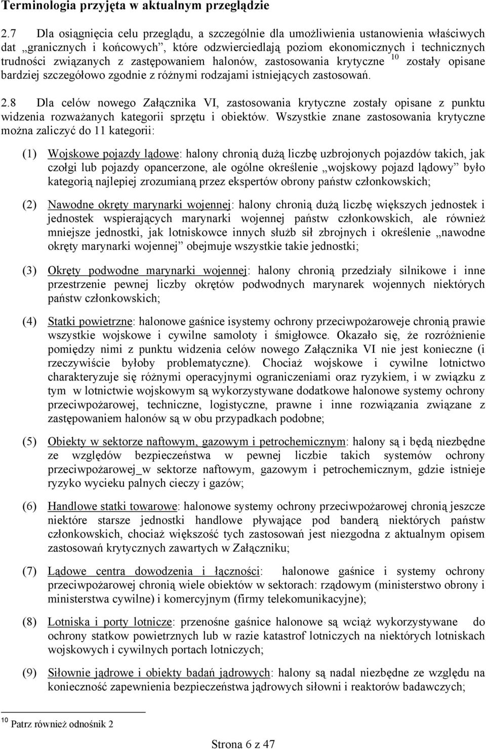 zastępowaniem halonów, zastosowania krytyczne 10 zostały opisane bardziej szczegółowo zgodnie z różnymi rodzajami istniejących zastosowań. 2.