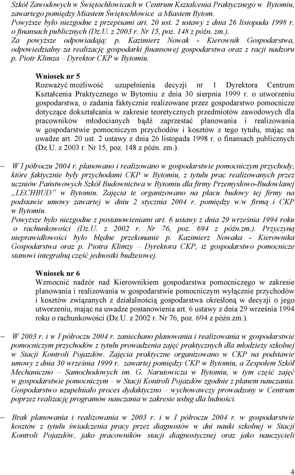 Kazimierz Nowak - Kierownik Gospodarstwa, odpowiedzialny za realizację gospodarki finansowej gospodarstwa oraz z racji nadzoru p. Piotr Klimza Dyrektor CKP w Bytomiu.