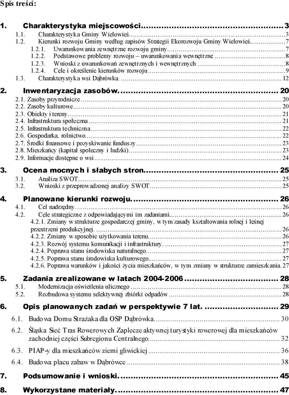 ... 12 2. Inwentaryzacja zasobów... 20 2.1. Zasoby przyrodnicze... 20 2.2. Zasoby kulturowe... 20 2.3. Obiekty i tereny... 21 2.4. Infrastruktura społeczna... 21 2.5. Infrastruktura techniczna... 22 2.