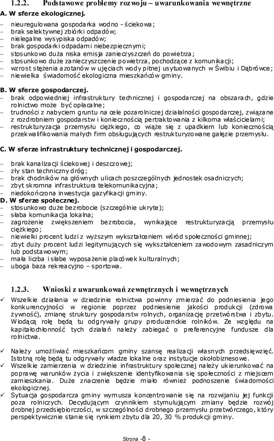 powietrza; stosunkowo duŝe zanieczyszczenie powietrza, pochodzące z komunikacji; wzrost stęŝenia azotanów w ujęciach wody pitnej usytuowanych w Świbiu i Dąbrówce; niewielka świadomość ekologiczna