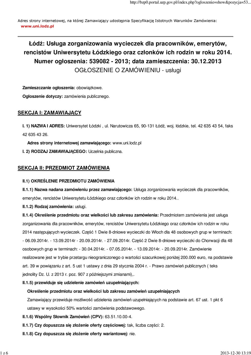 2013 OGŁOSZENIE O ZAMÓWIENIU - usługi Zamieszczanie ogłoszenia: obowiązkowe. Ogłoszenie dotyczy: zamówienia publicznego. SEKCJA I: ZAMAWIAJĄCY I. 1) NAZWA I ADRES: Uniwersytet Łódzki, ul.