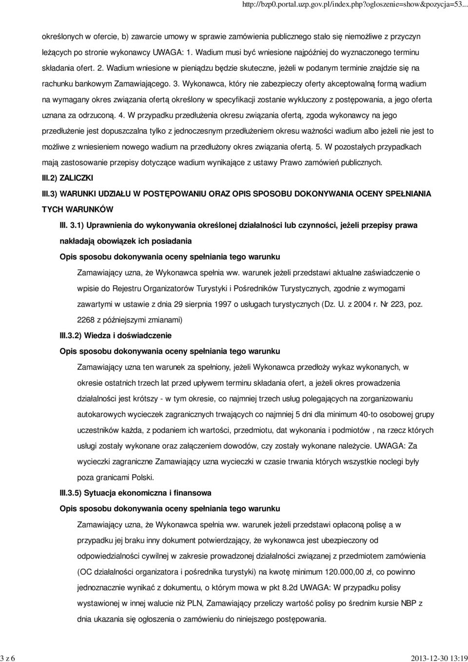 Wadium wniesione w pieniądzu będzie skuteczne, jeżeli w podanym terminie znajdzie się na rachunku bankowym Zamawiającego. 3.