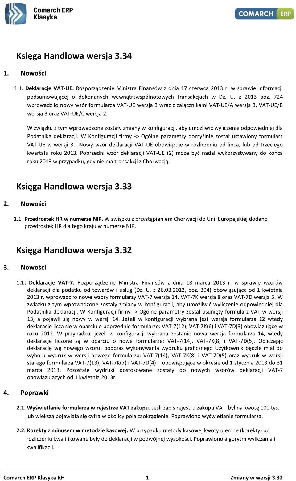 724 wprowadziło nowy wzór formularza VAT-UE wersja 3 wraz z załącznikami VAT-UE/A wersja 3, VAT-UE/B wersja 3 oraz VAT-UE/C wersja 2.