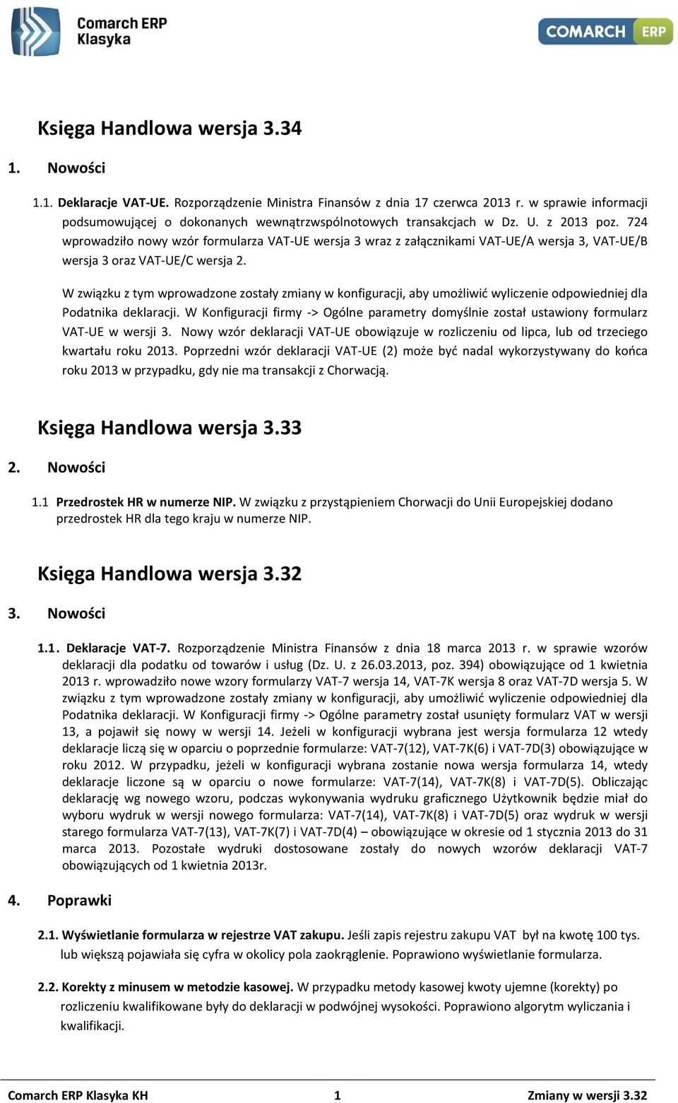 724 wprowadziło nowy wzór formularza VAT-UE wersja 3 wraz z załącznikami VAT-UE/A wersja 3, VAT-UE/B wersja 3 oraz VAT-UE/C wersja 2.