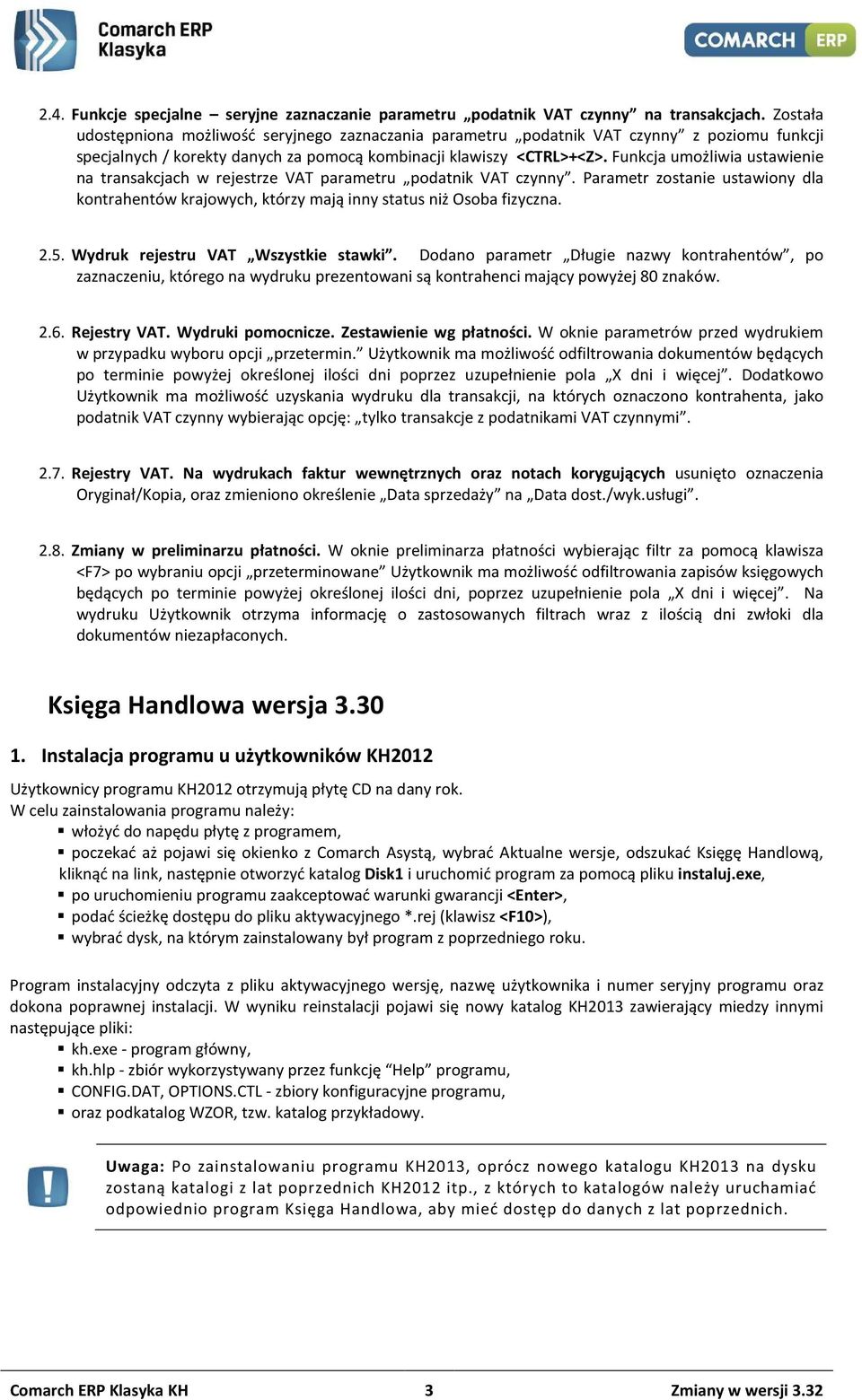 Funkcja umożliwia ustawienie na transakcjach w rejestrze VAT parametru podatnik VAT czynny. Parametr zostanie ustawiony dla kontrahentów krajowych, którzy mają inny status niż Osoba fizyczna. 2.5.