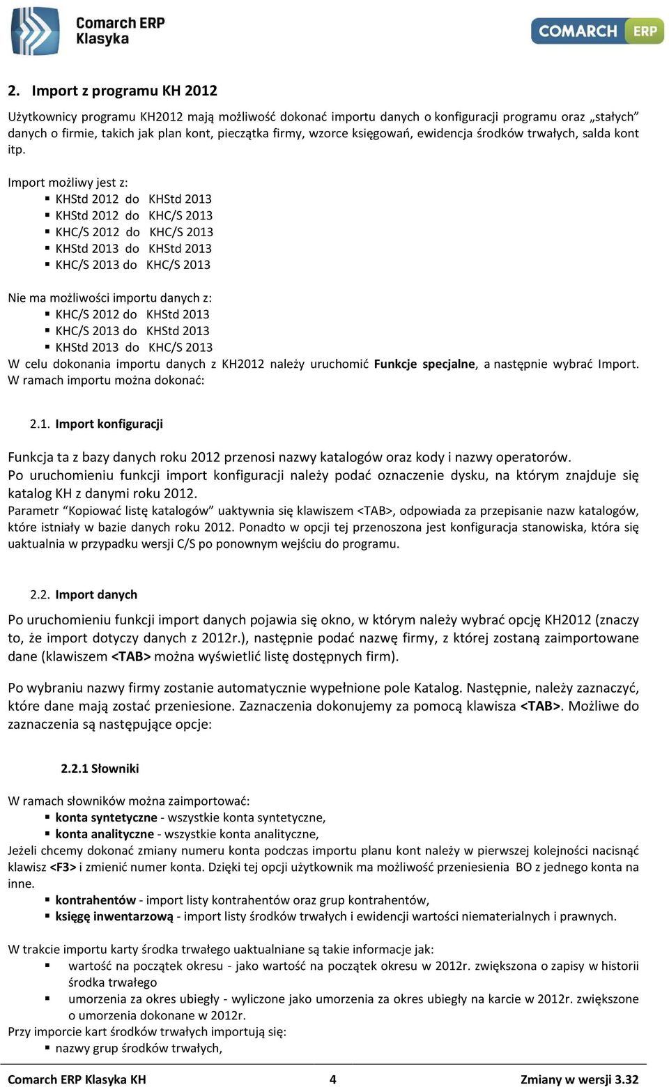 Import możliwy jest z: KHStd 2012 do KHStd 2013 KHStd 2012 do KHC/S 2013 KHC/S 2012 do KHC/S 2013 KHStd 2013 do KHStd 2013 KHC/S 2013 do KHC/S 2013 Nie ma możliwości importu danych z: KHC/S 2012 do