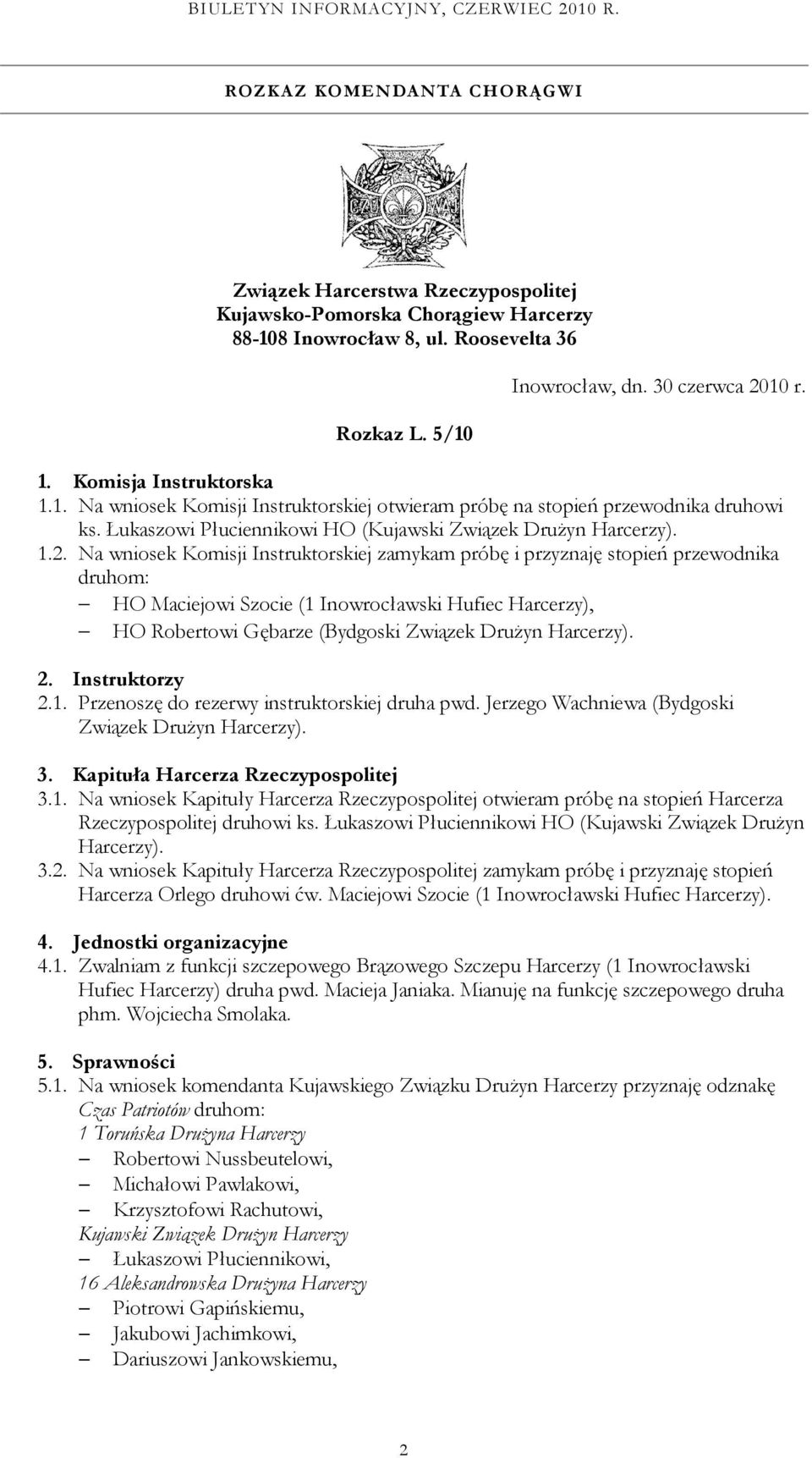Na wniosek Komisji Instruktorskiej zamykam próbę i przyznaję stopień przewodnika druhom: HO Maciejowi Szocie (1 Inowrocławski Hufiec Harcerzy), HO Robertowi Gębarze (Bydgoski Związek Drużyn Harcerzy).